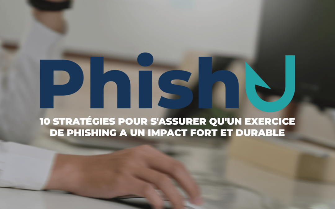 10 stratégies pour s’assurer qu’un exercice de phishing a un impact fort et durable